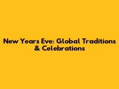 New Year's Eve: Global Traditions & Celebrations