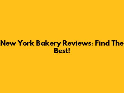 New York Bakery Reviews: Find The Best!