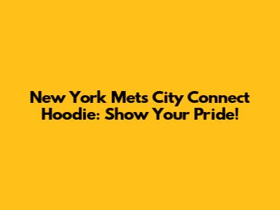 New York Mets City Connect Hoodie: Show Your Pride!