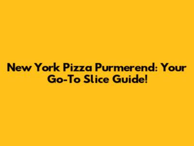 New York Pizza Purmerend: Your Go-To Slice Guide!