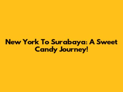 New York To Surabaya: A Sweet Candy Journey!