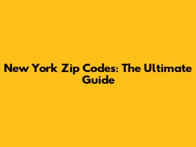 New York Zip Codes: The Ultimate Guide