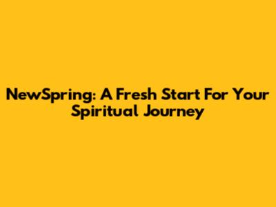 NewSpring: A Fresh Start For Your Spiritual Journey