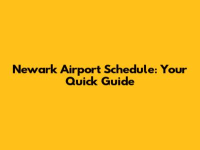 Newark Airport Schedule: Your Quick Guide