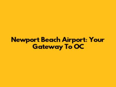 Newport Beach Airport: Your Gateway To OC