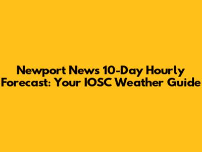 Newport News 10-Day Hourly Forecast: Your IOSC Weather Guide