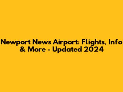 Newport News Airport: Flights, Info & More - Updated 2024