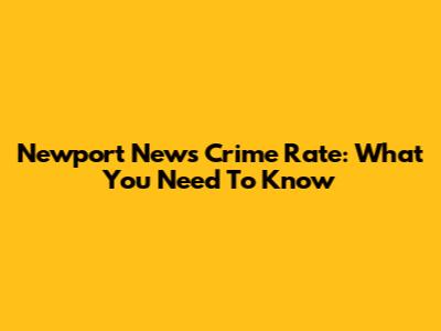 Newport News Crime Rate: What You Need To Know