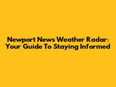 Newport News Weather Radar: Your Guide To Staying Informed