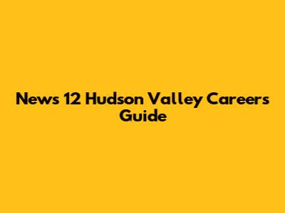 News 12 Hudson Valley Careers Guide