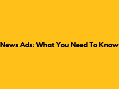 News Ads: What You Need To Know