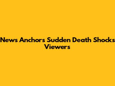 News Anchor's Sudden Death Shocks Viewers
