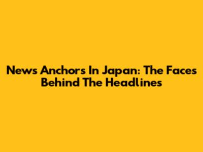 News Anchors In Japan: The Faces Behind The Headlines