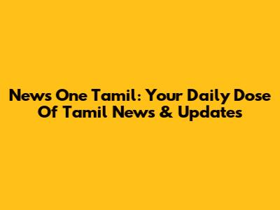 News One Tamil: Your Daily Dose Of Tamil News & Updates