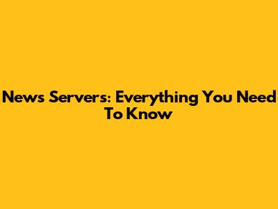 News Servers: Everything You Need To Know