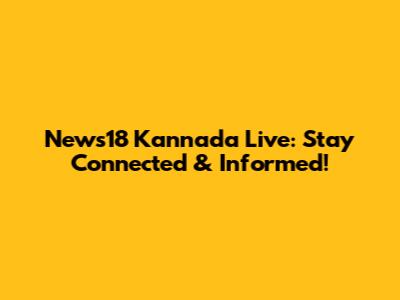 News18 Kannada Live: Stay Connected & Informed!