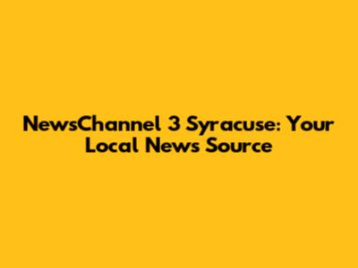 NewsChannel 3 Syracuse: Your Local News Source
