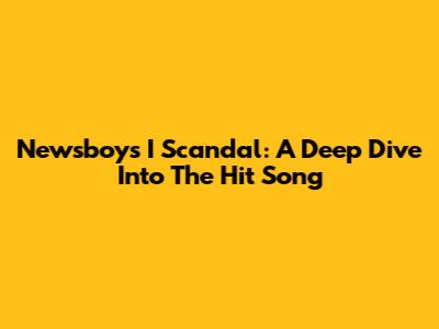 Newsboys' 'I Scandal': A Deep Dive Into The Hit Song