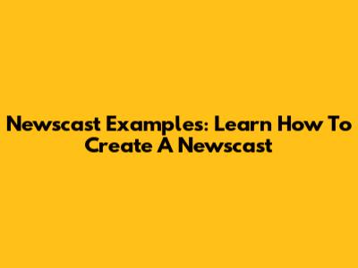 Newscast Examples: Learn How To Create A Newscast
