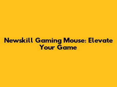 Newskill Gaming Mouse: Elevate Your Game