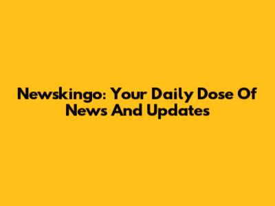 Newskingo: Your Daily Dose Of News And Updates