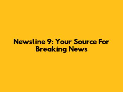 Newsline 9: Your Source For Breaking News