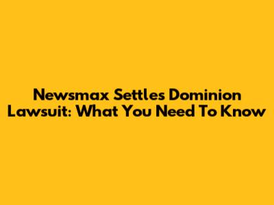 Newsmax Settles Dominion Lawsuit: What You Need To Know