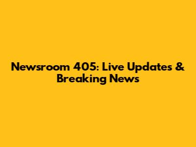 Newsroom 405: Live Updates & Breaking News