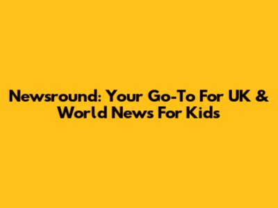 Newsround: Your Go-To For UK & World News For Kids
