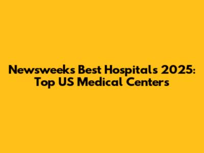 Newsweek's Best Hospitals 2025: Top US Medical Centers