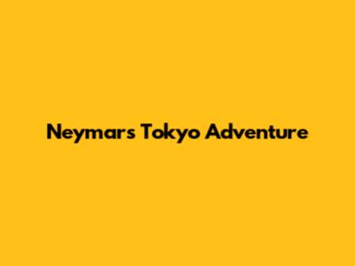 Neymar's Tokyo Adventure
