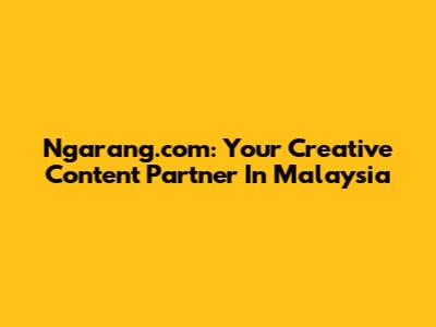 Ngarang.com: Your Creative Content Partner In Malaysia