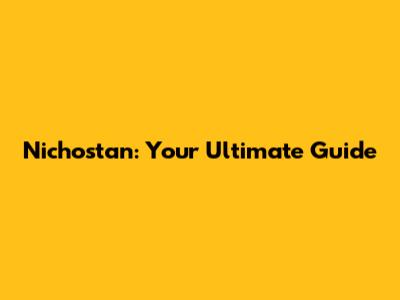 Nichostan: Your Ultimate Guide