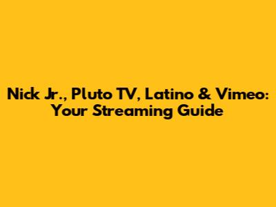 Nick Jr., Pluto TV, Latino & Vimeo: Your Streaming Guide