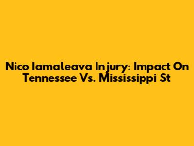 Nico Iamaleava Injury: Impact On Tennessee Vs. Mississippi St