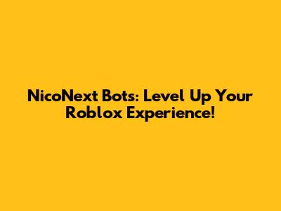 NicoNext Bots: Level Up Your Roblox Experience!
