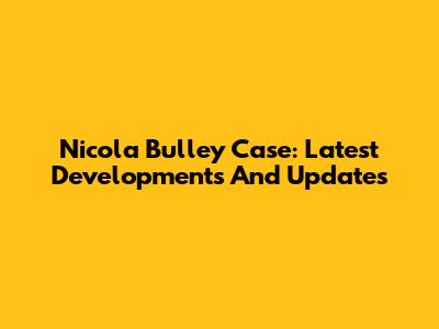 Nicola Bulley Case: Latest Developments And Updates