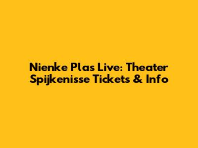 Nienke Plas Live: Theater Spijkenisse Tickets & Info