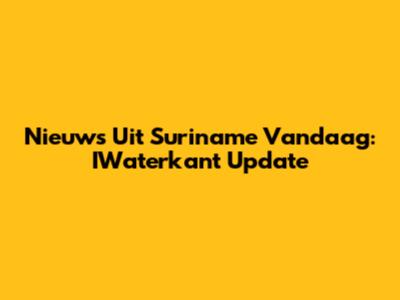 Nieuws Uit Suriname Vandaag: IWaterkant Update
