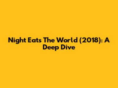 Night Eats The World (2018): A Deep Dive