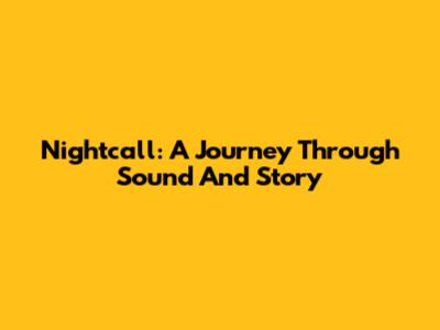 Nightcall: A Journey Through Sound And Story