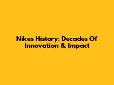 Nike's History: Decades Of Innovation & Impact