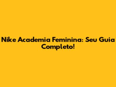 Nike Academia Feminina: Seu Guia Completo!