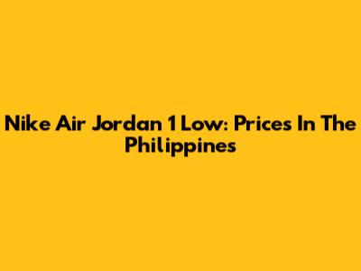 Nike Air Jordan 1 Low: Prices In The Philippines