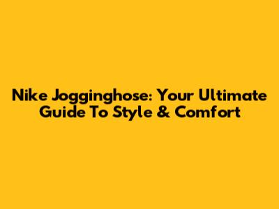 Nike Jogginghose: Your Ultimate Guide To Style & Comfort