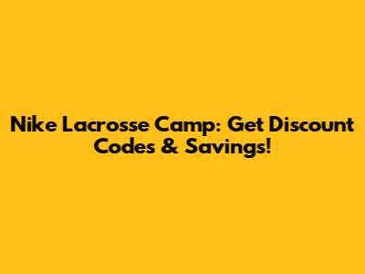 Nike Lacrosse Camp: Get Discount Codes & Savings!