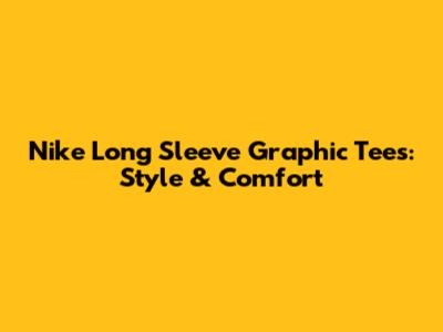 Nike Long Sleeve Graphic Tees: Style & Comfort