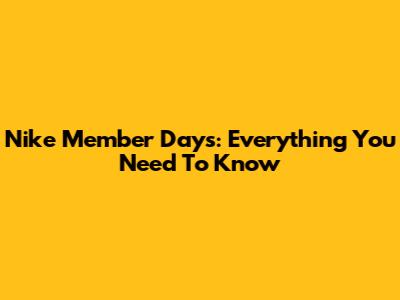 Nike Member Days: Everything You Need To Know