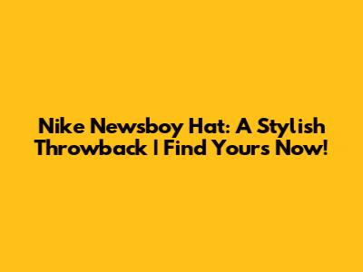 Nike Newsboy Hat: A Stylish Throwback | Find Yours Now!