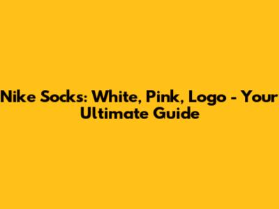 Nike Socks: White, Pink, Logo - Your Ultimate Guide